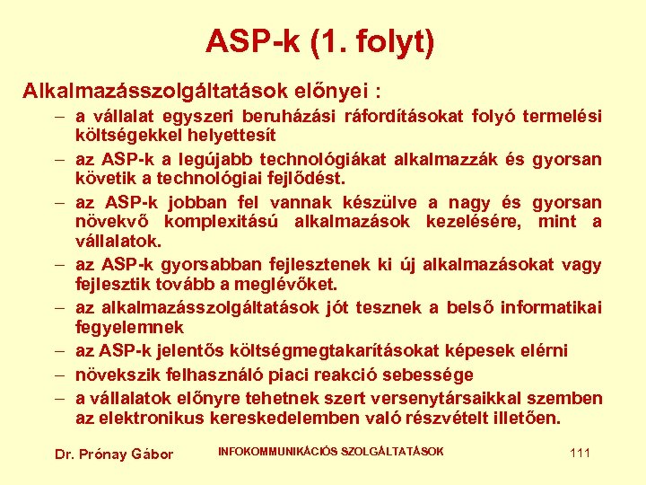 ASP-k (1. folyt) Alkalmazásszolgáltatások előnyei : – a vállalat egyszeri beruházási ráfordításokat folyó termelési