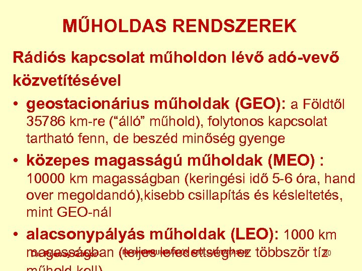 MŰHOLDAS RENDSZEREK Rádiós kapcsolat műholdon lévő adó-vevő közvetítésével • geostacionárius műholdak (GEO): a Földtől