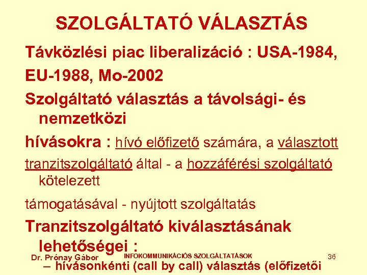 SZOLGÁLTATÓ VÁLASZTÁS Távközlési piac liberalizáció : USA-1984, EU-1988, Mo-2002 Szolgáltató választás a távolsági- és