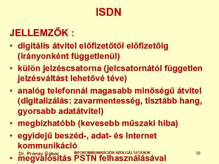 ISDN JELLEMZŐK : • digitális átvitel előfizetőtől előfizetőig (irányonként függetlenül) • külön jelzéscsatorna (jelcsatornától