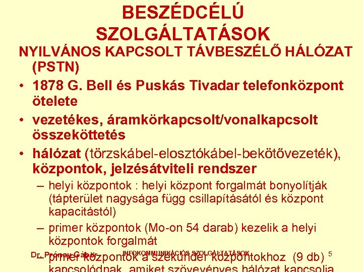 BESZÉDCÉLÚ SZOLGÁLTATÁSOK NYILVÁNOS KAPCSOLT TÁVBESZÉLŐ HÁLÓZAT (PSTN) • 1878 G. Bell és Puskás Tivadar