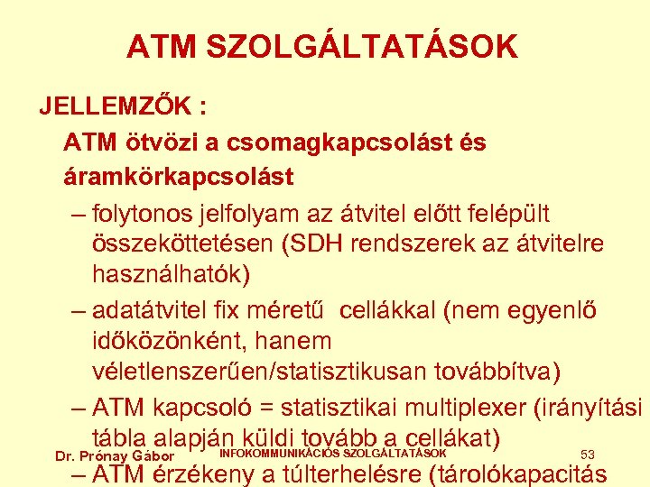 ATM SZOLGÁLTATÁSOK JELLEMZŐK : ATM ötvözi a csomagkapcsolást és áramkörkapcsolást – folytonos jelfolyam az