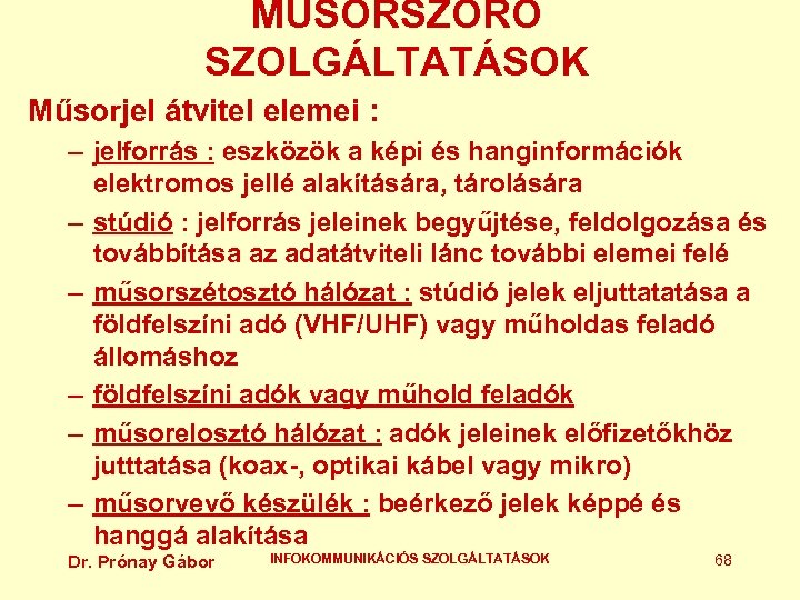 MŰSORSZÓRÓ SZOLGÁLTATÁSOK Műsorjel átvitel elemei : – jelforrás : eszközök a képi és hanginformációk