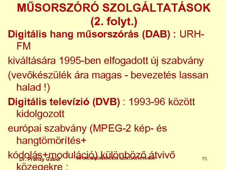 MŰSORSZÓRÓ SZOLGÁLTATÁSOK (2. folyt. ) Digitális hang műsorszórás (DAB) : URHFM kiváltására 1995 -ben