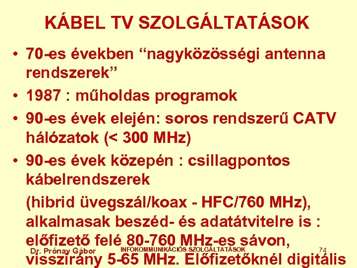 KÁBEL TV SZOLGÁLTATÁSOK • 70 -es években “nagyközösségi antenna rendszerek” • 1987 : műholdas