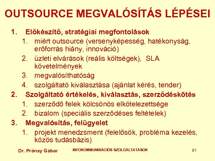 OUTSOURCE MEGVALÓSÍTÁS LÉPÉSEI 1. Előkészítő, stratégiai megfontolások 1. miért outsource (versenyképesség, hatékonyság, erőforrás hiány,