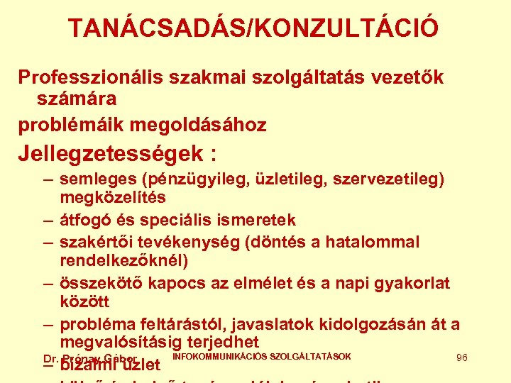 TANÁCSADÁS/KONZULTÁCIÓ Professzionális szakmai szolgáltatás vezetők számára problémáik megoldásához Jellegzetességek : – semleges (pénzügyileg, üzletileg,