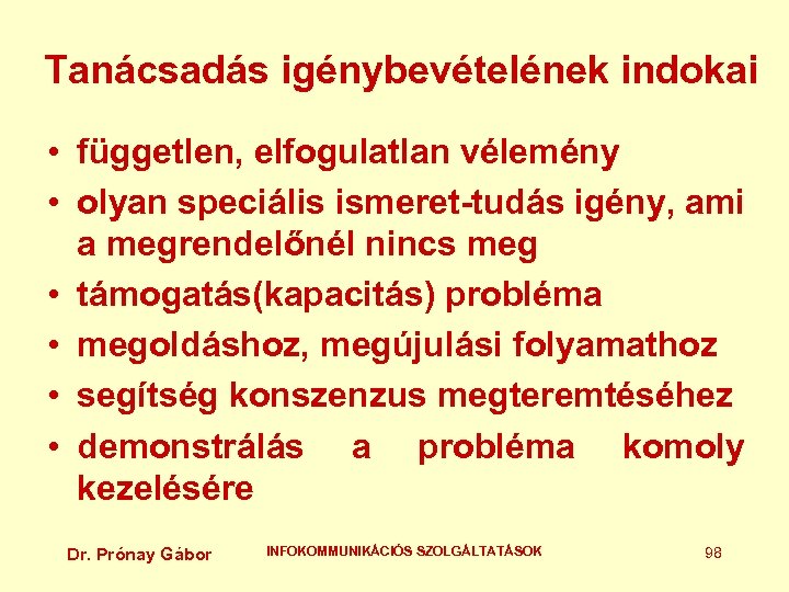 Tanácsadás igénybevételének indokai • független, elfogulatlan vélemény • olyan speciális ismeret-tudás igény, ami a