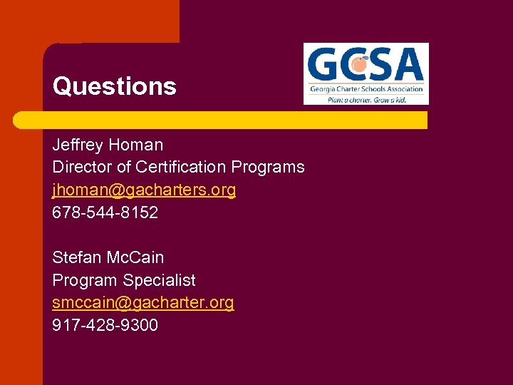Questions Jeffrey Homan Director of Certification Programs jhoman@gacharters. org 678 -544 -8152 Stefan Mc.