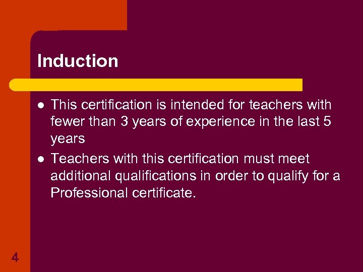 Induction l l 4 This certification is intended for teachers with fewer than 3