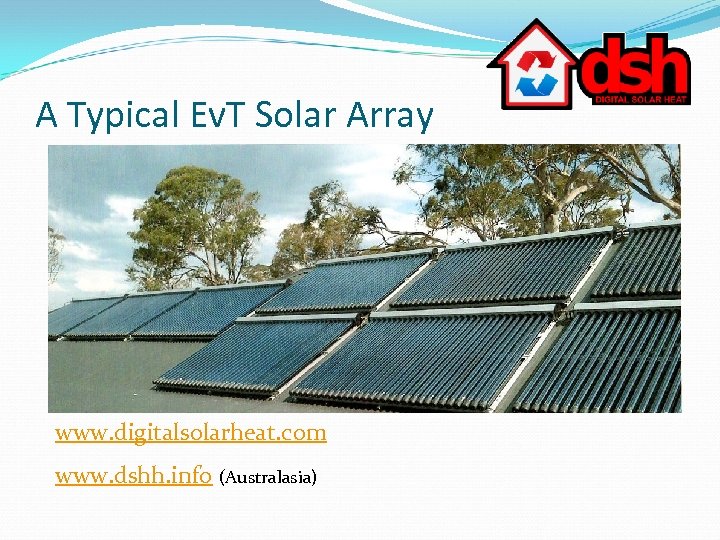 A Typical Ev. T Solar Array www. digitalsolarheat. com www. dshh. info (Australasia) 