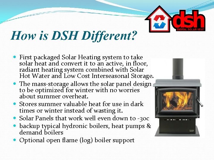 How is DSH Different? First packaged Solar Heating system to take solar heat and