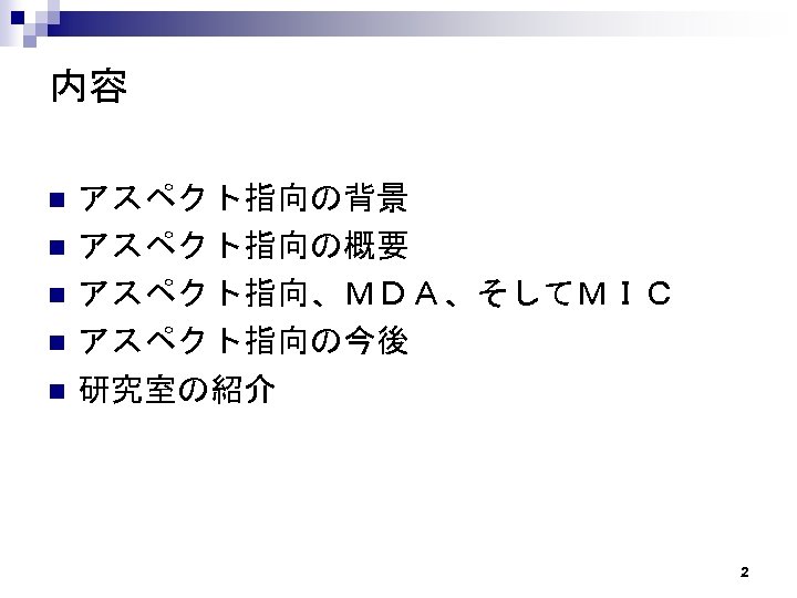 内容 n n n アスペクト指向の背景 アスペクト指向の概要 アスペクト指向、ＭＤＡ、そしてＭＩＣ アスペクト指向の今後 研究室の紹介 2 