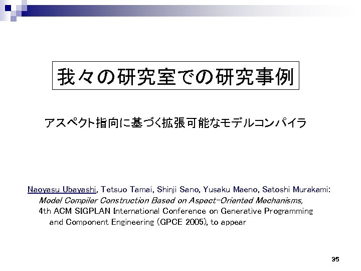 我々の研究室での研究事例 アスペクト指向に基づく拡張可能なモデルコンパイラ Naoyasu Ubayashi, Tetsuo Tamai, Shinji Sano, Yusaku Maeno, Satoshi Murakami: Model Compiler
