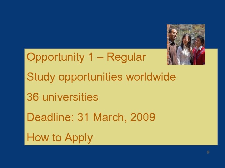 Opportunity 1 – Regular Study opportunities worldwide 36 universities Deadline: 31 March, 2009 How