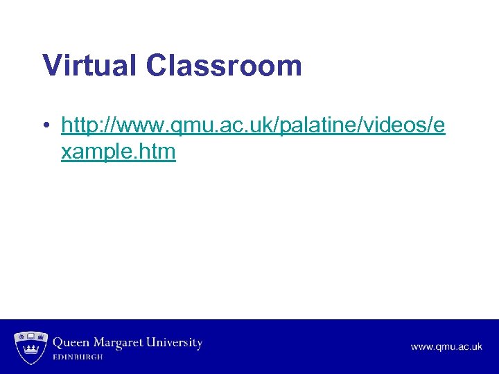 Virtual Classroom • http: //www. qmu. ac. uk/palatine/videos/e xample. htm 