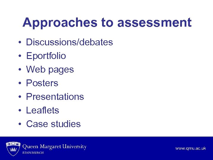Approaches to assessment • • Discussions/debates Eportfolio Web pages Posters Presentations Leaflets Case studies