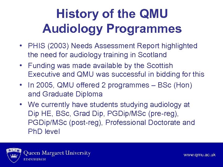 History of the QMU Audiology Programmes • PHIS (2003) Needs Assessment Report highlighted the