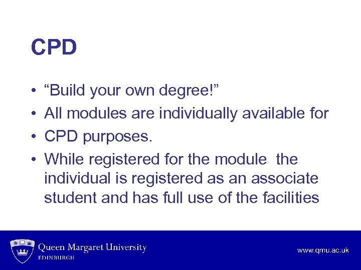 CPD • • “Build your own degree!” All modules are individually available for CPD