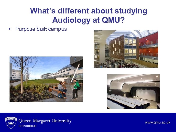 What’s different about studying Audiology at QMU? • Purpose built campus 