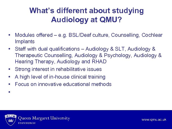 What’s different about studying Audiology at QMU? • Modules offered – e. g. BSL/Deaf