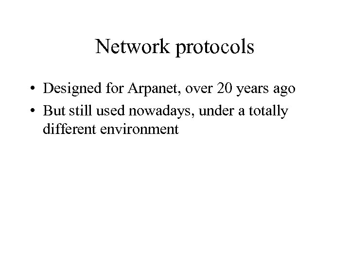 Network protocols • Designed for Arpanet, over 20 years ago • But still used