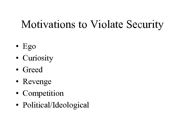 Motivations to Violate Security • • • Ego Curiosity Greed Revenge Competition Political/Ideological 