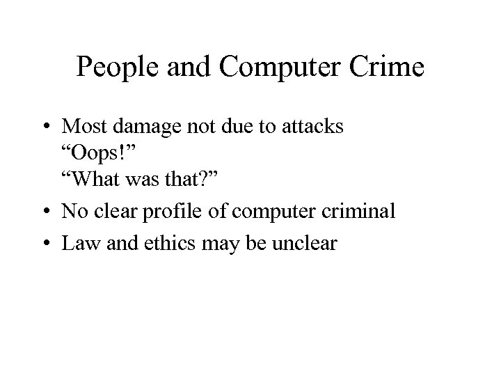 People and Computer Crime • Most damage not due to attacks “Oops!” “What was