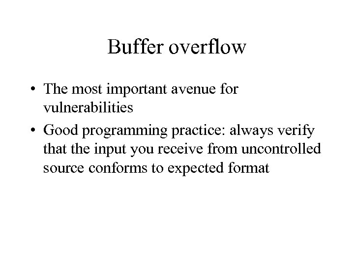 Buffer overflow • The most important avenue for vulnerabilities • Good programming practice: always