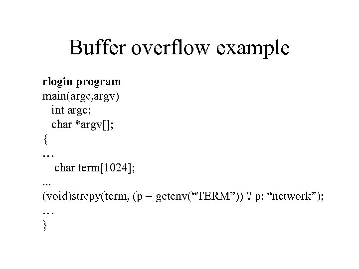 Buffer overflow example rlogin program main(argc, argv) int argc; char *argv[]; { … char