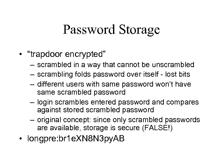 Password Storage • “trapdoor encrypted” – scrambled in a way that cannot be unscrambled