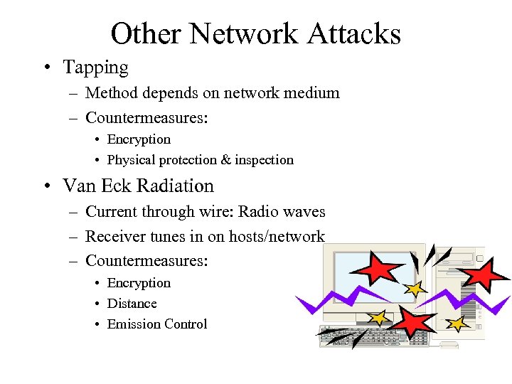 Other Network Attacks • Tapping – Method depends on network medium – Countermeasures: •