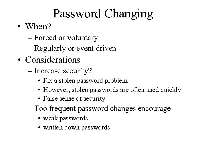 Password Changing • When? – Forced or voluntary – Regularly or event driven •