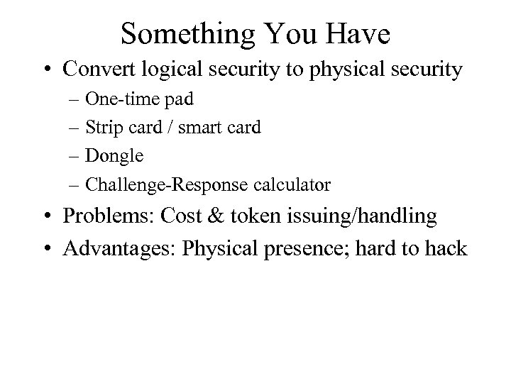 Something You Have • Convert logical security to physical security – One-time pad –