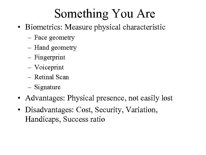 Something You Are • Biometrics: Measure physical characteristic – – – Face geometry Hand
