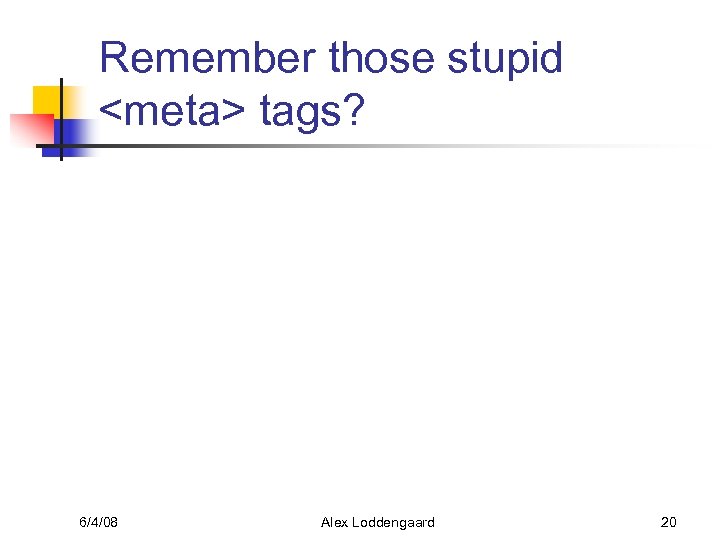 Remember those stupid <meta> tags? 6/4/08 Alex Loddengaard 20 