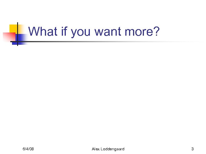 What if you want more? 6/4/08 Alex Loddengaard 3 