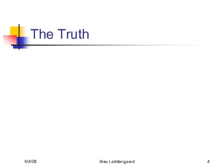 The Truth 6/4/08 Alex Loddengaard 4 