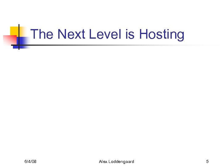 The Next Level is Hosting 6/4/08 Alex Loddengaard 5 