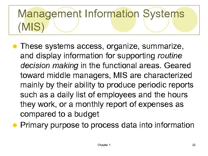 Management Information Systems (MIS) These systems access, organize, summarize, and display information for supporting