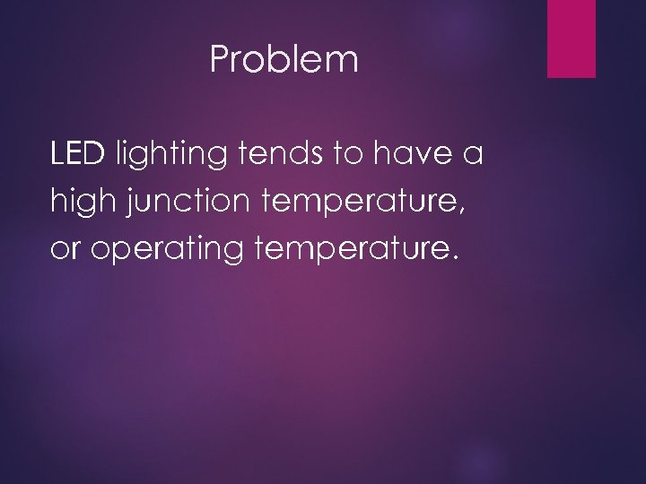 Problem LED lighting tends to have a high junction temperature, or operating temperature. 