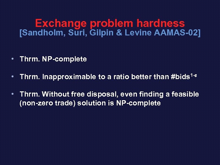 Exchange problem hardness [Sandholm, Suri, Gilpin & Levine AAMAS-02] • Thrm. NP-complete • Thrm.