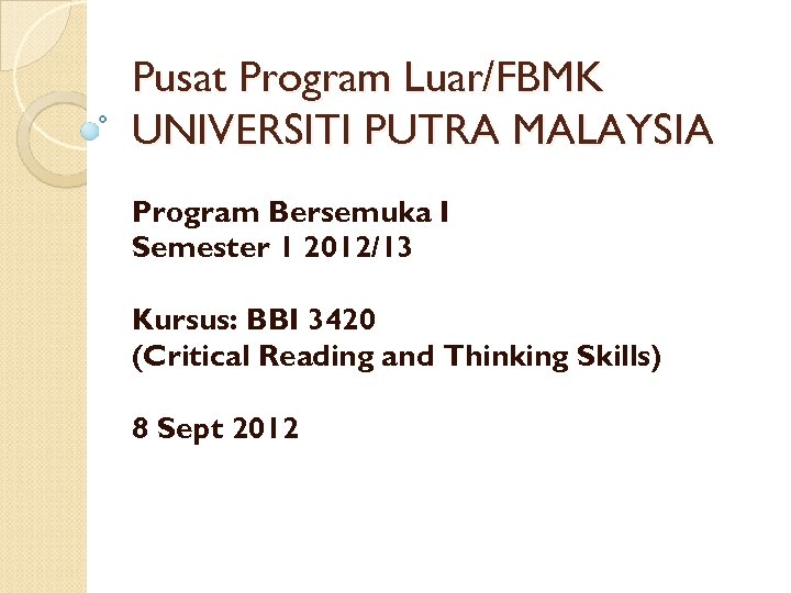 Pusat Program Luar/FBMK UNIVERSITI PUTRA MALAYSIA Program Bersemuka I Semester 1 2012/13 Kursus: BBI