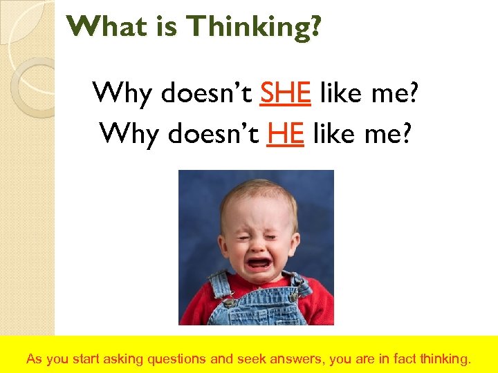 What is Thinking? Why doesn’t SHE like me? Why doesn’t HE like me? As