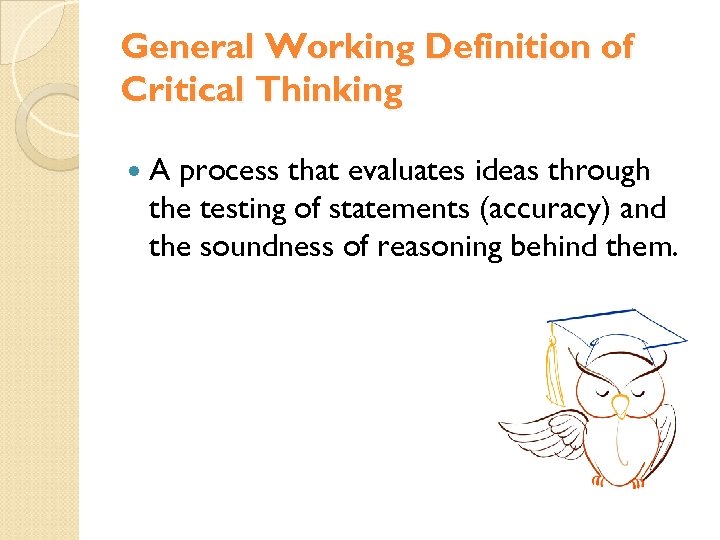 General Working Definition of Critical Thinking A process that evaluates ideas through the testing
