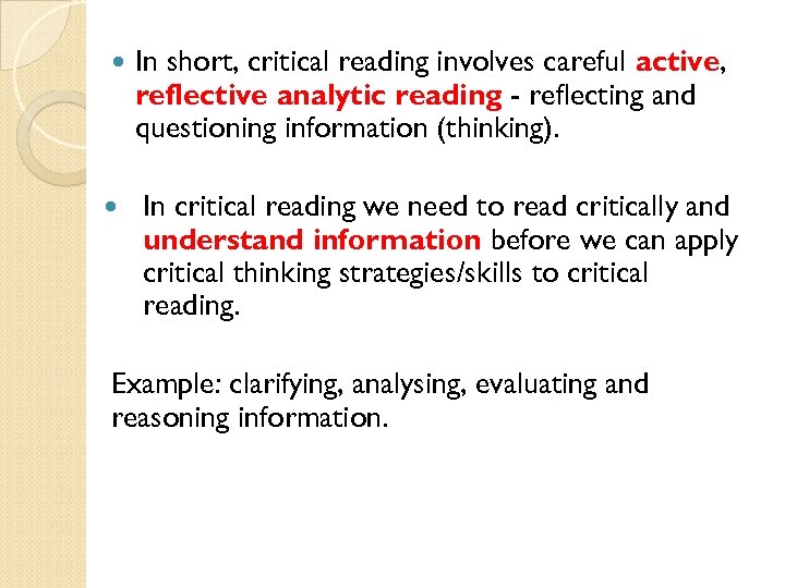  In short, critical reading involves careful active, reflective analytic reading - reflecting and