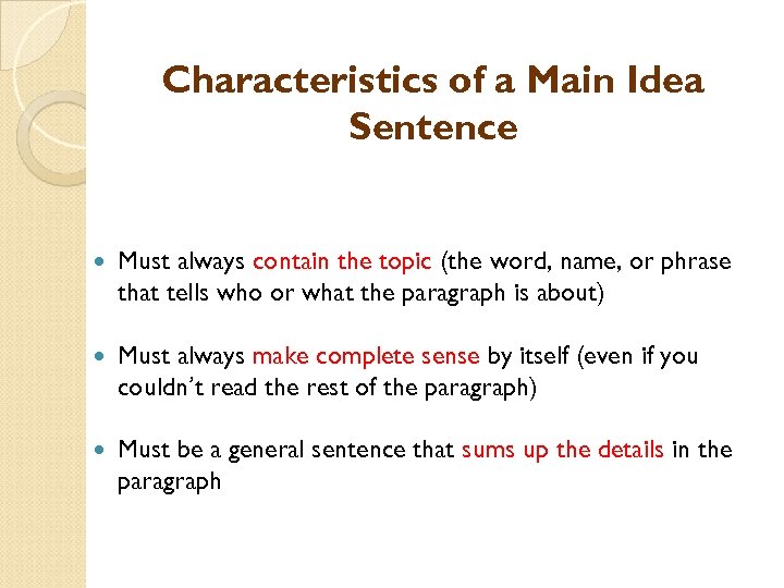 Characteristics of a Main Idea Sentence Must always contain the topic (the word, name,
