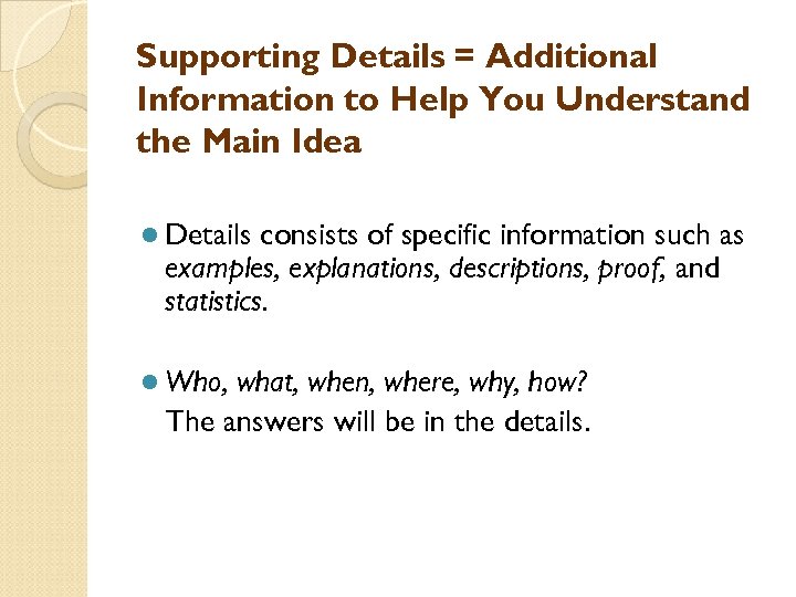 Supporting Details = Additional Information to Help You Understand the Main Idea l Details