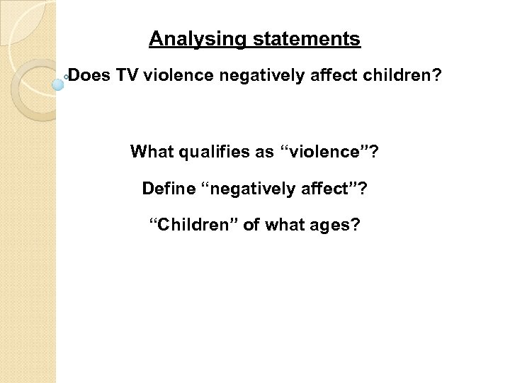 Analysing statements Does TV violence negatively affect children? What qualifies as “violence”? Define “negatively