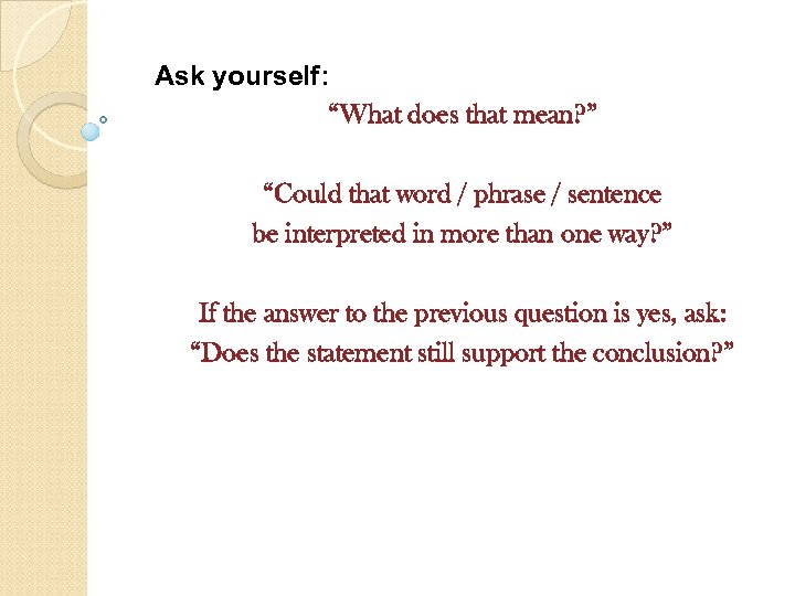 Ask yourself: “What does that mean? ” “Could that word / phrase / sentence